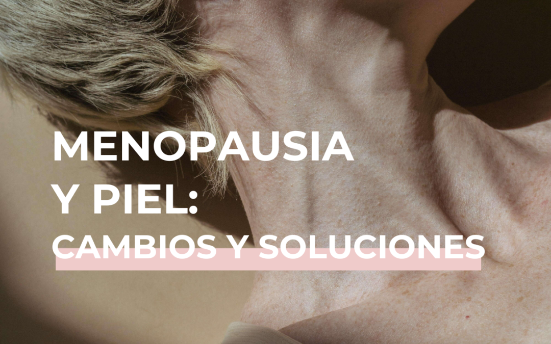 Menopausia y piel: cambios y soluciones