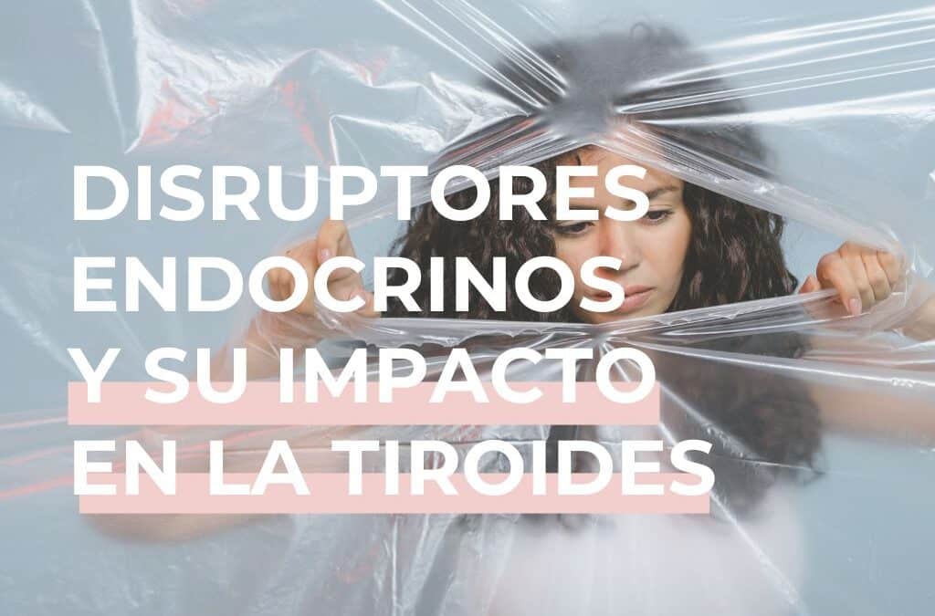Disruptores endocrinos y su impacto en la tiroides