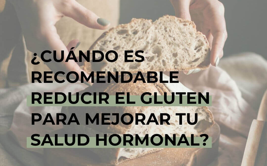 ¿Cuándo es recomendable reducir el gluten para mejorar tu salud hormonal?