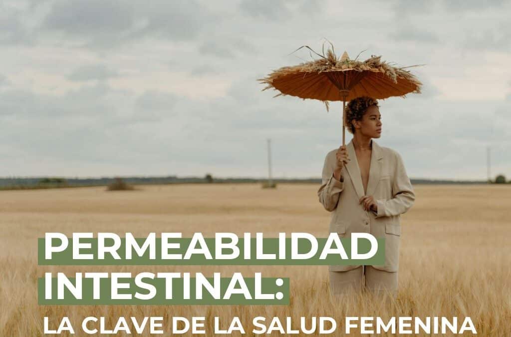 Permeabilidad Intestinal: La Clave de la salud femenina
