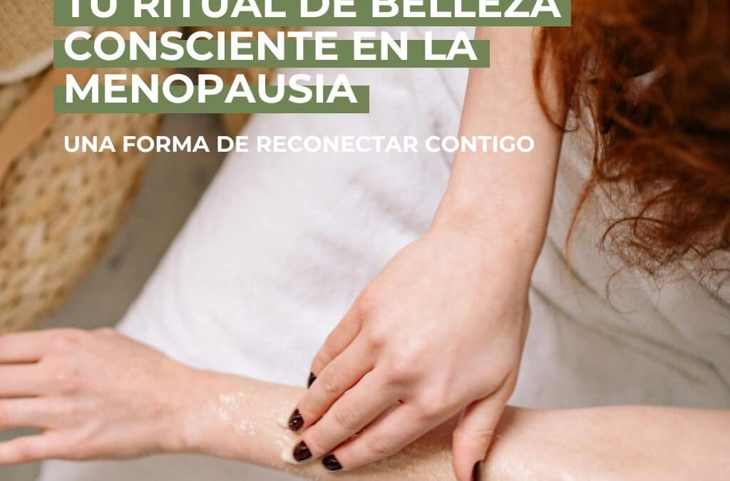 Ritual de belleza consciente en la menopausia: una forma de reconectar contigo