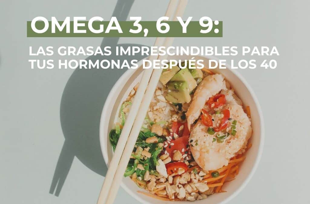 OMEGA 3, 6 y 9: Las grasas imprescindibles para tus hormonas después de los 40