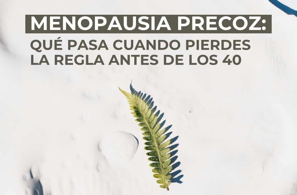 Menopausia precoz: Qué pasa cuando pierdes la regla antes de los 40