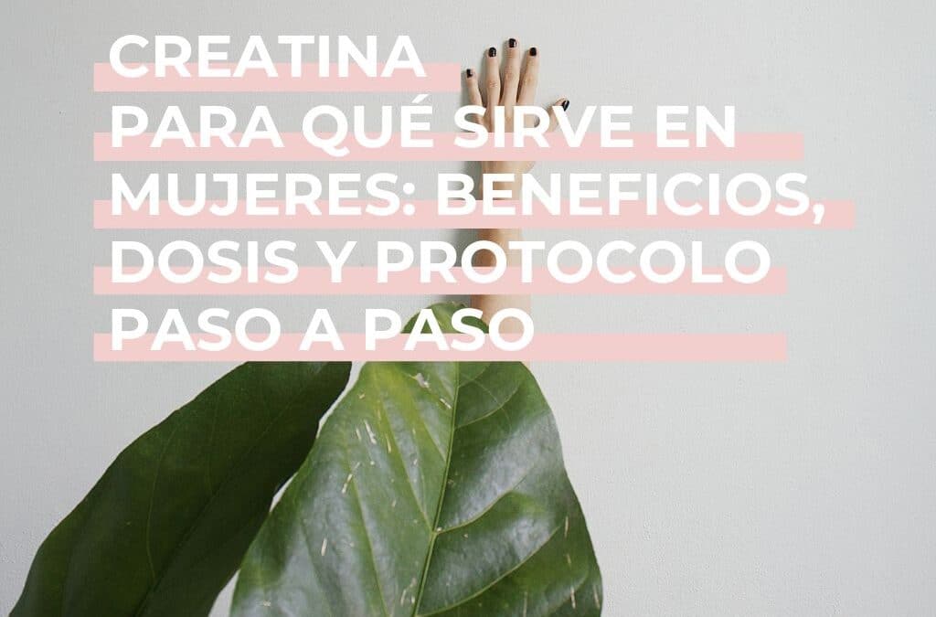 Creatina para qué sirve en mujeres: beneficios, dosis y protocolo paso a paso
