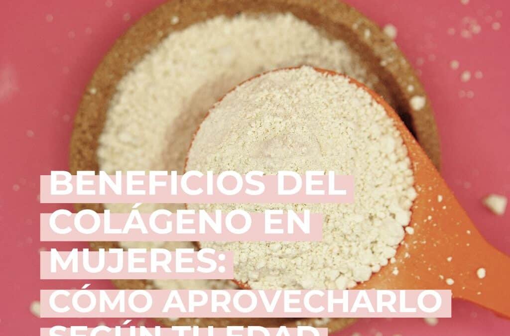Beneficios del colágeno en mujeres: cómo aprovecharlo según tu edad