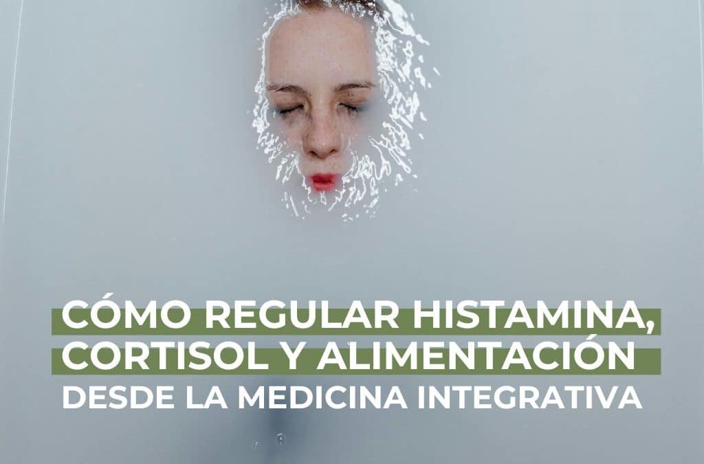 Cómo regular histamina, cortisol y alimentación desde la medicina integrativa