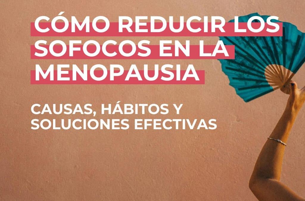Menopausia y sofocos: por qué ocurren y cómo aliviarlos de forma natural