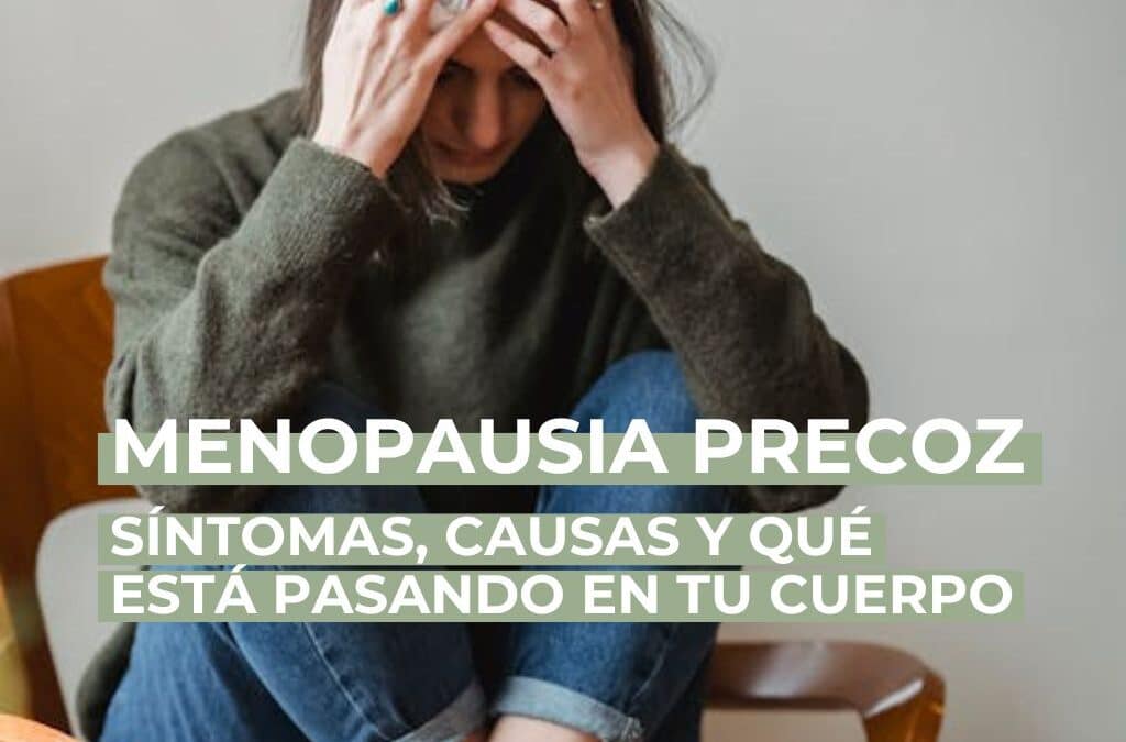 Menopausia precoz: síntomas, causas y qué está pasando en tu cuerpo