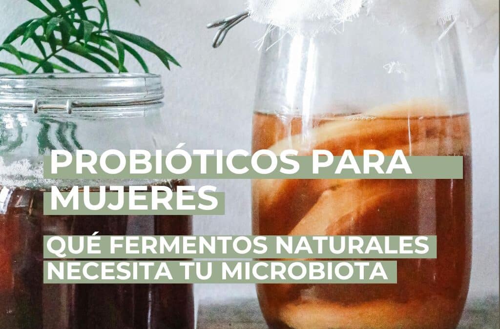 Probióticos para mujeres: qué fermentos naturales necesita tu microbiota (y cómo empezar)
